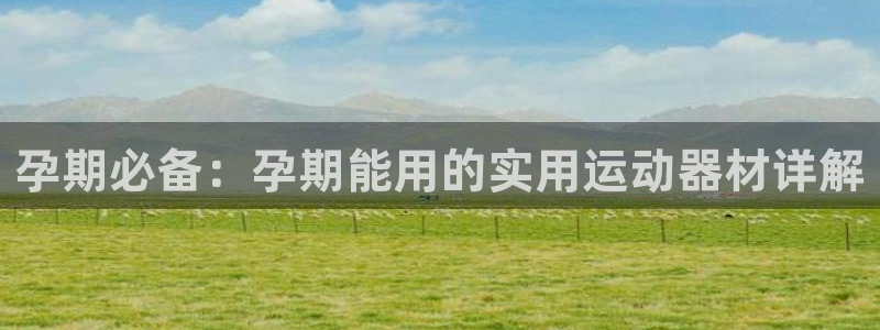 fb体育集团官网首页网址：孕期必备：孕期能用的实用运