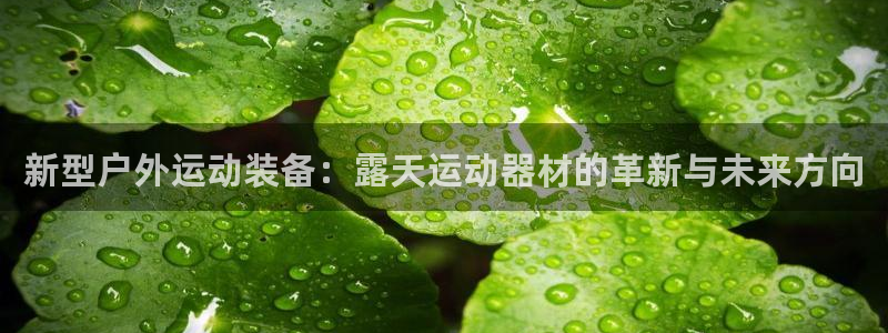 fb体育招商电话号码是多少啊：新型户外运动装备：露天
